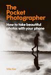 The Pocket Photographer: How to Take Beautiful Photos with Your Phone