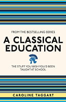 A Classical Education: The Stuff You Wish You'd Been Taught at School