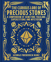 The Curious Lore of Precious Stones: A Compendium of Gemstone Folklore, Superstitions and Mysticism