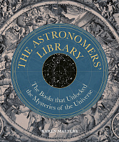 The Astronomers' Library: The Books that Unlocked the Mysteries of the Universe