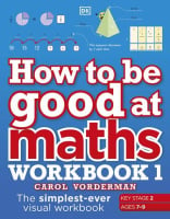 How to be Good at Maths Workbook 1 (Key Stage 2, Ages 7-9)