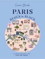 Paris: Block by Block: An Illustrated Guide to the Best of France's Capital