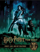 Harry Potter: The Film Vault Volume 1: Forest, Lake and Sky Dwelling Creatures