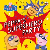 Peppa Pig: Peppa's Superhero Party (A Lift-the-Flap Book)