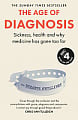 The Age of Diagnosis: Sickness, Health and Why Medicine Has Gone too Far