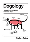 Dogology: The Weird and Wonderful Science of Dogs
