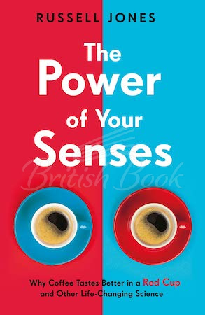 Книга The Power of Your Senses: Why Coffee Tastes Better in a Red Cup and Other Life-Changing Science изображение