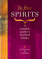 In Fine Spirits: A Complete Guide to Distilled Drinks