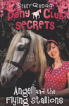 Pony Club Secrets: Angel and the Flying Stallions (Book 10)