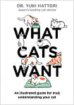 What Cats Want: An Illustrated Guide for Truly Understanding Your Cat