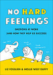 No Hard Feelings: Emotions at Work and How They Help Us Succeed
