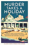Murder Takes a Holiday: Classic Crime Stories for Summer