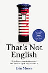 That's Not English: Britishisms, Americanisms and What Our English Says About Us