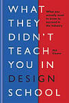 What They Didn't Teach You in Design School