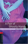 Oxford Bookworms Library Level 3 A Pair of Ghostly Hands and Other Stories