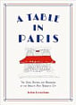 A Table in Paris: The Cafés, Bistros, and Brasseries of the World's Most Romantic City