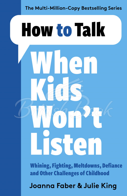 Книга How to Talk When Kids Won't Listen: Dealing with Whining, Fighting, Meltdowns and Other Challenges зображення