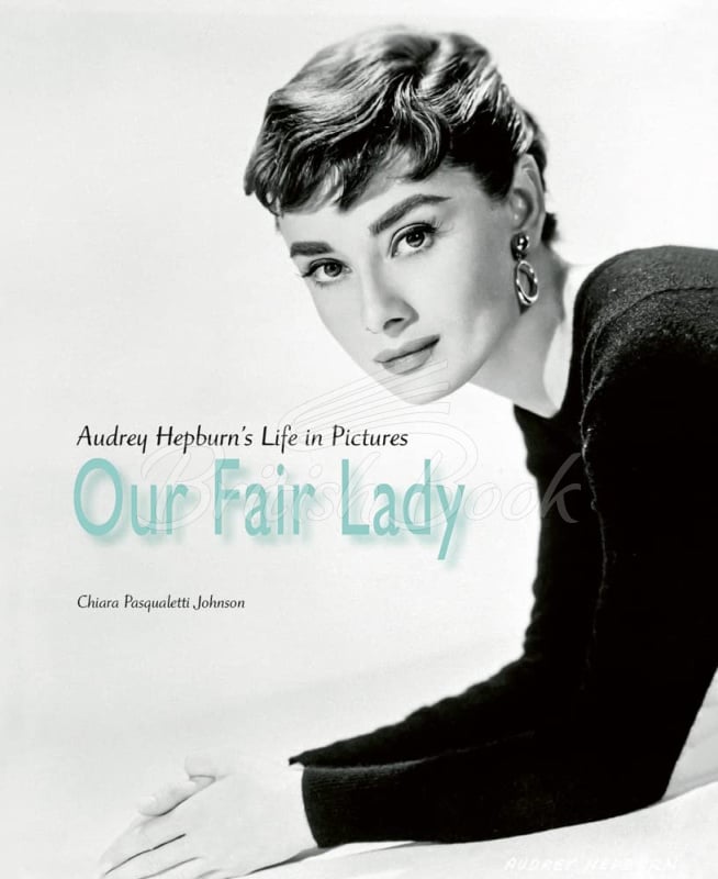 Книга Our Fair Lady: Audrey Hepburn's Life in Pictures зображення