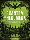Phantom Phenomena: Tales of the World's Most Terrifying and Supernatural Events
