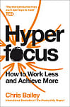 Hyperfocus: How to Work Less and to Achieve More