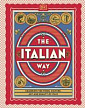 The Italian Way: Celebrate the Food, Culture, Art and Beauty of Italy