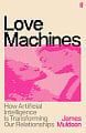 Love Machines: How Artificial Intelligence is Transforming Our Relationships