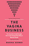 The Vagina Business: The Innovative Breakthroughs that Could Change Everything in Women's Health
