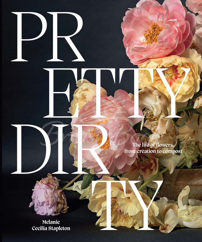 Книга Pretty Dirty: The Life of Flowers, From Creation to Compost зображення