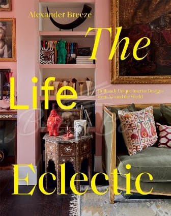 Книга The Life Eclectic: Brilliantly Unique Interior Designs from Around the World зображення