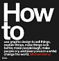 How To Use Graphic Design To Sell Things, Explain Things, Make Things Look Better, Make People Laugh, Make People Cry, And (Every Once In A While) Change The World