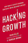 Hacking Growth: How Today's Fastest-Growing Companies Drive Breakout Success