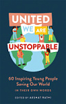 United We are Unstoppable: 60 Inspiring Young People Saving Our World