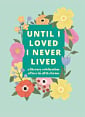 Until I Loved I Never Lived: A Literary Celebration of Love in All its Forms