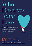 Who Deserves Your Love: How to Create Boundaries to Start, Strengthen or End Any Relationship