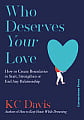 Who Deserves Your Love: How to Create Boundaries to Start, Strengthen or End Any Relationship