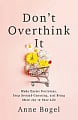 Don't Overthink It: Make Easier Decisions, Stop Second-Guessing, and Bring More Joy to Your Life