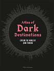 Atlas of Dark Destinations: Explore the World of Dark Tourism