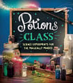 Potions Class: Science Experiments for the Magically Minded