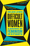 Difficult Women: A History of Feminism in 11 Fights