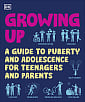 Growing Up: A Guide to Puberty and Adolescence for Teenagers and Parents
