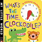 What's the Time, Clockodile? (A Clickety-Clackety Clock Book!)
