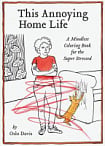 This Annoying Home Life: A Mindless Colouring Book for the Super Stressed