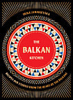 The Balkan Kitchen: Recipes and Stories from the Heart of the Balkans