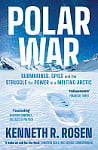 Polar War: Submarines, Spies and the Struggle for Power in a Melting Arctic