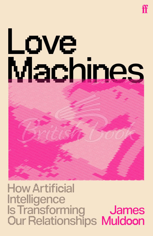 Книга Love Machines: How Artificial Intelligence is Transforming Our Relationships зображення