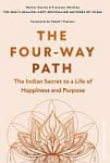 The Four-Way Path: The Indian Secret to a Life of Happiness and Purpose