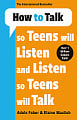 How to Talk So Teens Will Listen and Listen So Teens Will Talk