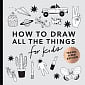 How to Draw All the Things for Kids with Cars, Unicorns, Dragons, Cupcakes, and More (Travel Sized Edition)