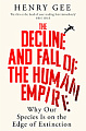 The Decline and Fall of the Human Empire: Why Our Species Is on the Edge of Extinction