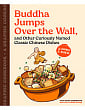 Buddha Jumps Over the Wall, and Other Curiously Named Classic Chinese Dishes: Graphic Cookbook with 26 Recipes and Stories